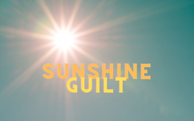 Check This Out to See if You Have You “Sunshine Guilt”